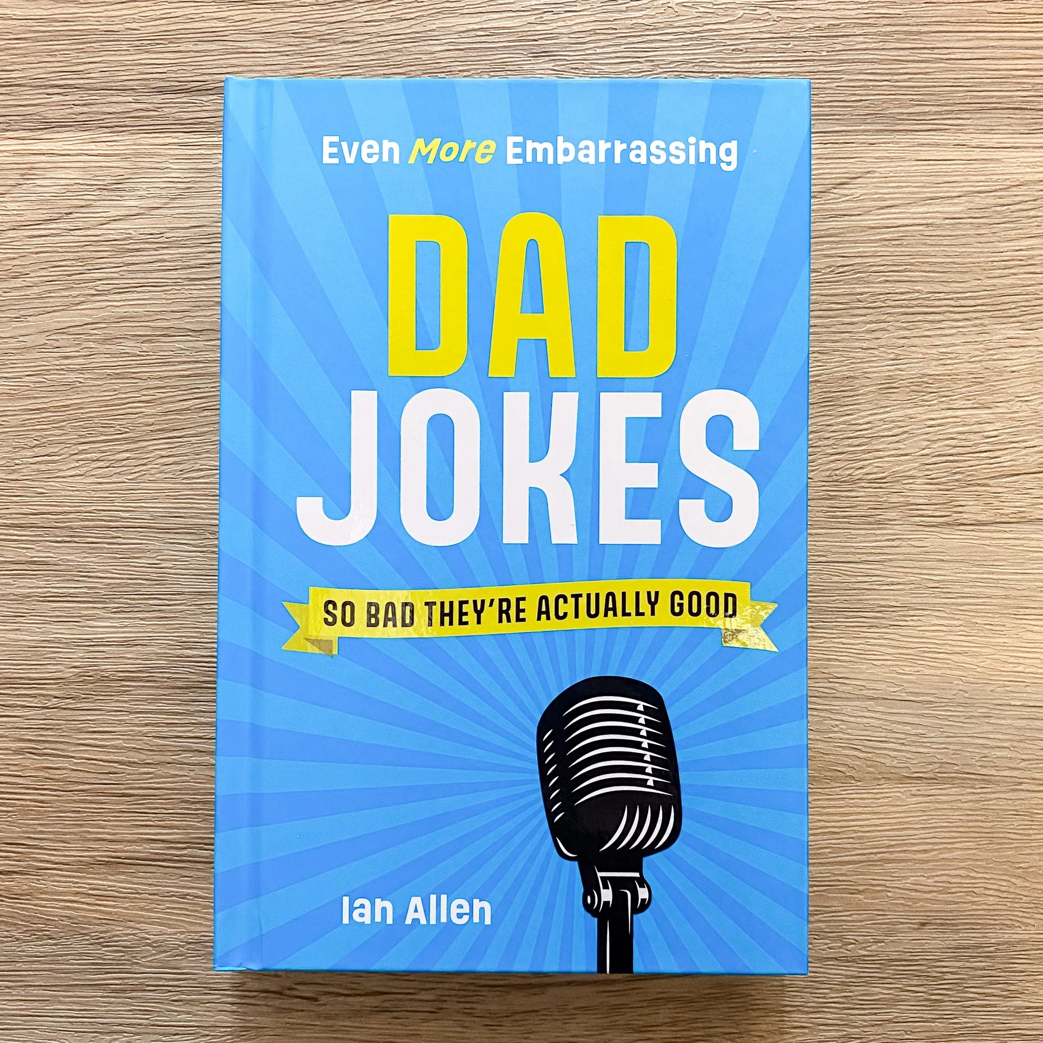 Even More Embarrassing Dad Jokes: So Bad They're Actually Good